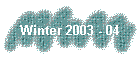 Winter 2003 - 04